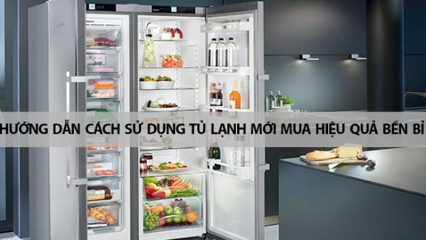 Hướng dẫn cách sử dụng tủ lạnh mới mua