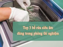 Top 3 bể rửa siêu âm trong phòng thí nghiệm nên mua