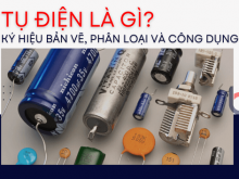 Tụ điện là gì? Đơn vị, Cấu tạo và Ứng dụng của tụ điện